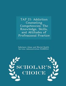 portada Tap 21: Addiction Counseling Competencies: The Knowledge, Skills, and Attitudes of Professional Practice - Scholar's Choice Ed (en Inglés)