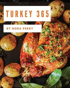 portada Turkey 365: Enjoy 365 Days with Amazing Turkey Recipes in Your Own Turkey Cookbook! [book 1] (en Inglés)