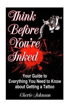portada Think Before You're Inked: Your Guide to Everything You Need to Know About Getting A Tattoo (en Inglés)