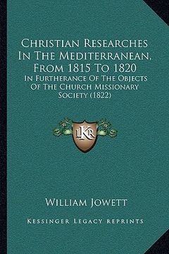 portada christian researches in the mediterranean, from 1815 to 1820: in furtherance of the objects of the church missionary society (1822) (en Inglés)