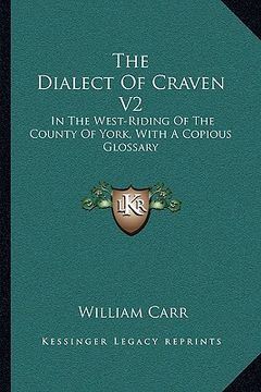 portada the dialect of craven v2: in the west-riding of the county of york, with a copious glossary (in English)