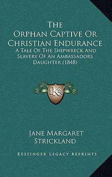 portada the orphan captive or christian endurance: a tale of the shipwreck and slavery of an ambassadors daughter (1848) (en Inglés)