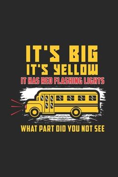 portada It's Big It's Yellow It Has Red Flashing Lights What Part Did You Not See: 120 Pages I 6x9 I Graph Paper 5x5 I Funny School Bus Driver For Kids & Stud
