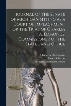 portada Journal of the Senate of Michigan Sitting as a Court of Impeachment for the Trial of Charles A. Edmonds, Commissioner of the State Land Office