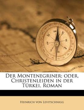 portada Der Montenegriner; oder, Christenleiden in der Türkei, Roman (en Alemán)
