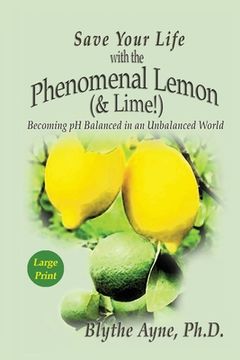 portada Save Your Life with the Phenomenal Lemon (& Lime): Becoming pH Balanced in an Unbalanced World - Large Print Edition (en Inglés)