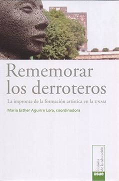 Rememorar Los Derroteros: La Impronta De La Formacion Artistica En La Unam