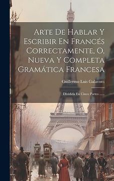 portada Arte de Hablar y Escribir en Francés Correctamente, o, Nueva y Completa Gramática Francesa: Dividida en Cinco Partes.