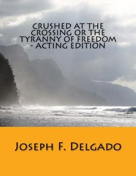 portada Crushed at the Crossing or the Tyranny of Freedom - Acting Edition (en Inglés)