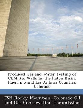portada Produced Gas and Water Testing of Cbm Gas Wells in the Raton Basin, Huerfano and Las Animas Counties, Colorado (en Inglés)