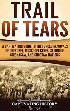 portada Trail of Tears: A Captivating Guide to the Forced Removals of Cherokee, Muscogee Creek, Seminole, Chickasaw, and Choctaw Nations (en Inglés)