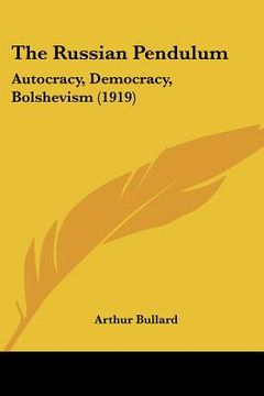 portada the russian pendulum: autocracy, democracy, bolshevism (1919) (en Inglés)