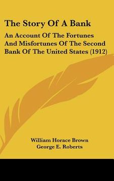 portada the story of a bank: an account of the fortunes and misfortunes of the second bank of the united states (1912) (en Inglés)