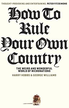 portada How to Rule Your own Country: The Weird and Wonderful World of Micronations (en Inglés)