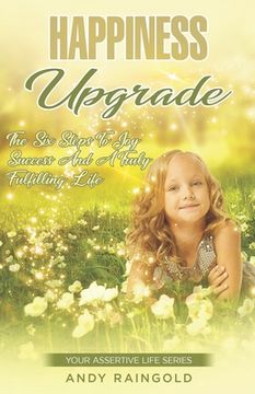 portada Happiness Upgrade: 6 Steps To Greater Joy, Success, and Advantage on Your Journey to A More Fulfilling Life (in English)