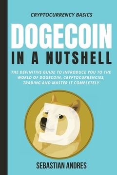 portada Dogecoin in a Nutshell: The definitive guide to introduce you to the world of Dogecoin, Cryptocurrencies, Trading and master it completely (in English)