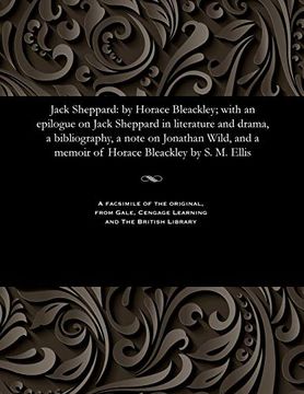 portada Jack Sheppard: By Horace Bleackley; With an Epilogue on Jack Sheppard in Literature and Drama, a Bibliography, a Note on Jonathan Wild, and a Memoir of Horace Bleackley by s. M. Ellis (en Inglés)