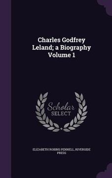 portada Charles Godfrey Leland; a Biography Volume 1 (en Inglés)