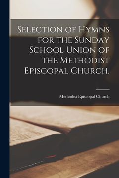 portada Selection of Hymns for the Sunday School Union of the Methodist Episcopal Church. (in English)
