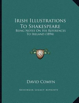 portada irish illustrations to shakespeare: being notes on his references to ireland (1894) (in English)