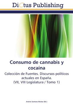 portada Consumo de cannabis y cocaína: Colección de Fuentes. Discursos políticos actuales en España. (VII, VIII Legislatura / Tomo 1)