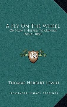 portada a fly on the wheel: or how i helped to govern india (1885) (en Inglés)