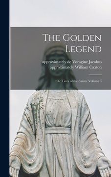 portada The Golden Legend: Or, Lives of the Saints, Volume 4 (en Inglés)