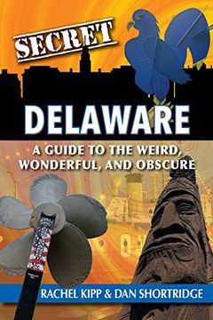 portada Secret Delaware: A Guide to the Weird, Wonderful, and Obscure (en Inglés)