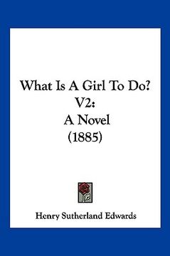 portada what is a girl to do? v2: a novel (1885) (en Inglés)