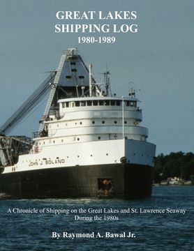 portada Great Lakes Shipping Log 1980-1989: A Chronicle of Shipping on the Great Lakes and St. Lawrence Seaway During the 1980s. (en Inglés)