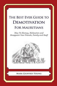 portada The Best Ever Guide to Demotivation for Mauritians: How To Dismay, Dishearten and Disappoint Your Friends, Family and Staff (in English)