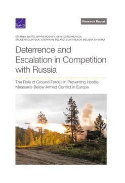 portada Deterrence and Escalation in Competition with Russia: The Role of Ground Forces in Preventing Hostile Measures Below Armed Conflict in Europe (en Inglés)