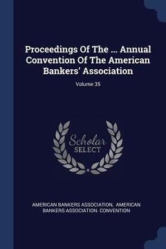 portada Proceedings Of The ... Annual Convention Of The American Bankers' Association; Volume 35