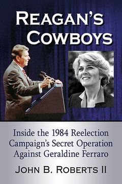 portada Reagan's Cowboys: Inside the 1984 Reelection Campaign's Secret Operation Against Geraldine Ferraro (en Inglés)