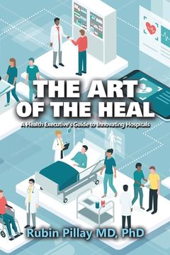 portada The Art of the Heal: A Health Executive's Guide to Innovating Hospitals (in English)