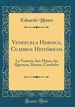 portada Venezuela Heroica, Cuadros Históricos: La Victoria, san Mateo, las Queseras, Boyaca, Carabobo (Classic Reprint)