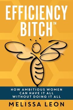 portada Efficiency Bitch: How Ambitious Women Can Have It All Without Doing It All (en Inglés)