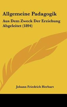portada Allgemeine Padagogik: Aus Dem Zweck Der Erziehung Abgeleitet (1894) (en Alemán)