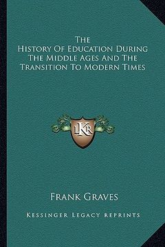 portada the history of education during the middle ages and the transition to modern times (en Inglés)