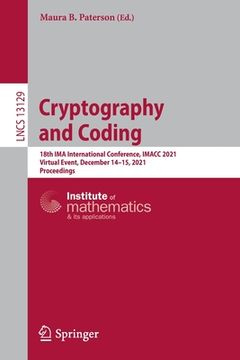 portada Cryptography and Coding: 18th Ima International Conference, Imacc 2021, Virtual Event, December 14-15, 2021, Proceedings (en Inglés)