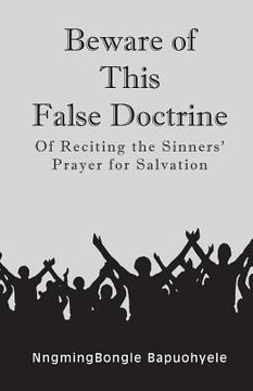 portada Beware of This False Doctrine: Of Reciting the Sinners' Prayer for Salvation (in English)