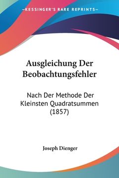 portada Ausgleichung Der Beobachtungsfehler: Nach Der Methode Der Kleinsten Quadratsummen (1857) (in German)