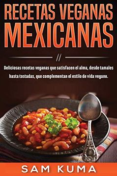 portada Recetas Veganas Mexicanas: Deliciosas Recetas Veganas que Satisfacen el Alma, Desde Tamales Hasta Tostadas, que Complementan el Estilo de Vida Vegano.