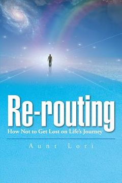 portada Re-routing: How Not to Get Lost on Life's Journey. (en Inglés)