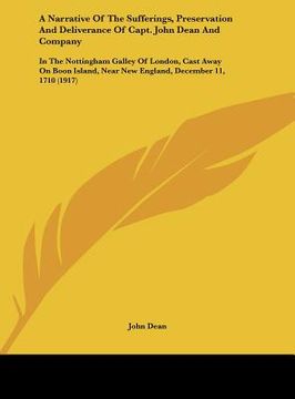 portada a narrative of the sufferings, preservation and deliverance of capt. john dean and company: in the nottingham galley of london, cast away on boon is (en Inglés)