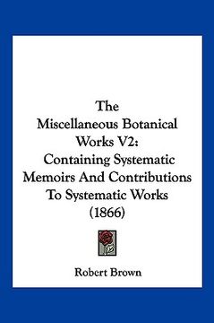 portada the miscellaneous botanical works v2: containing systematic memoirs and contributions to systematic works (1866)