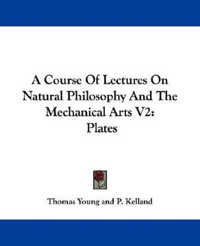 portada a course of lectures on natural philosophy and the mechanical arts v2: plates (en Inglés)