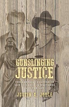 portada Gunslinging Justice: The American Culture of gun Violence in Westerns and the law (in English)