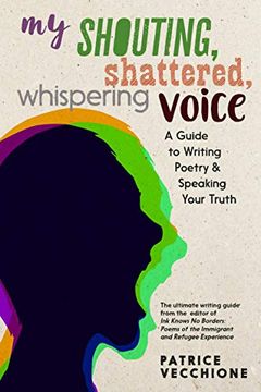 portada My Shouting, Shattered, Whispering Voice: A Guide to Writing Poetry and Speaking Your Truth (en Inglés)