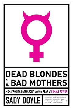 portada Dead Blondes and bad Mothers: Monstrosity, Patriarchy, and the Fear of Female Power 